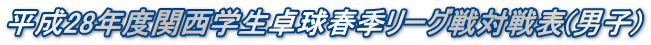 平成28年度関西学生卓球春季リーグ戦対戦表(男子)